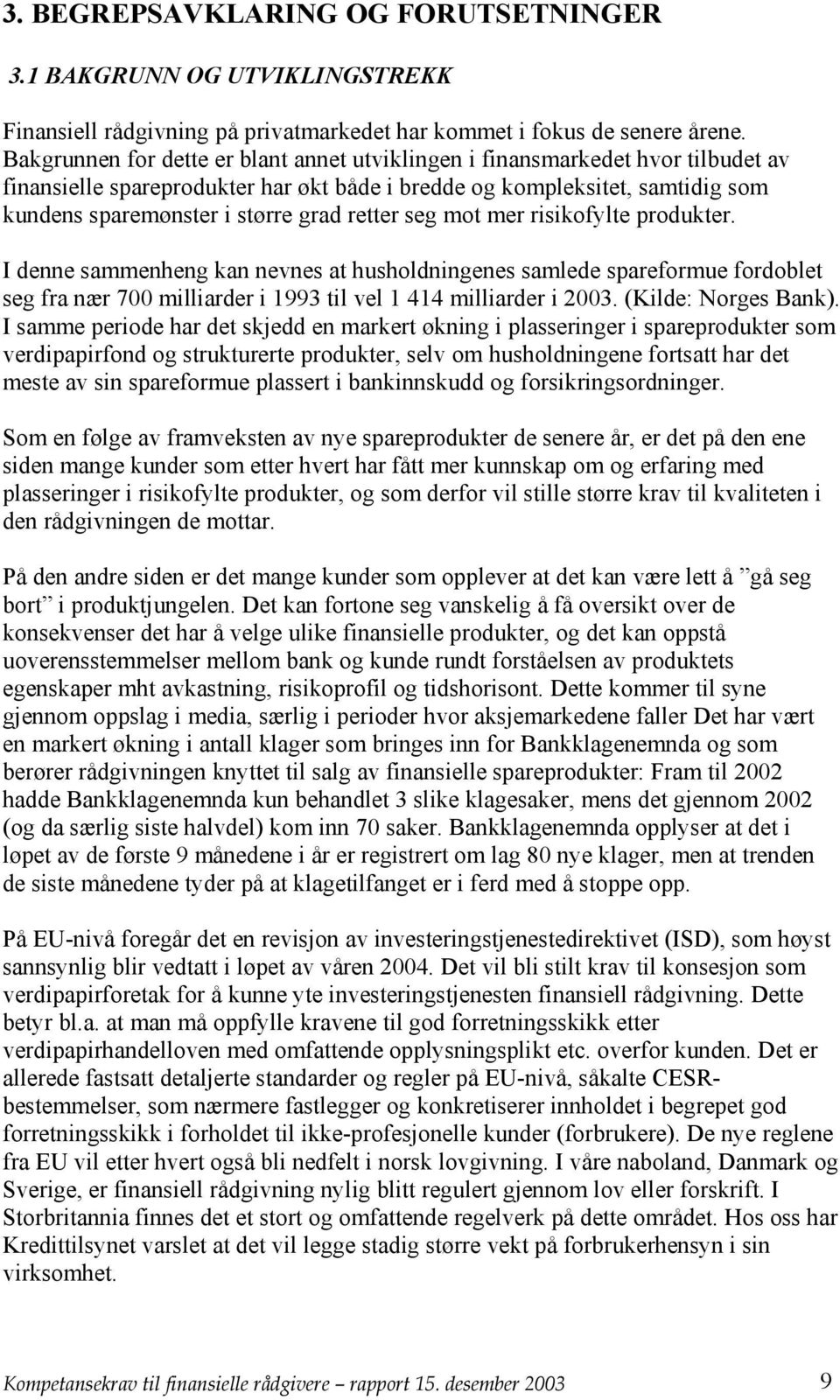 retter seg mot mer risikofylte produkter. I denne sammenheng kan nevnes at husholdningenes samlede spareformue fordoblet seg fra nær 700 milliarder i 1993 til vel 1 414 milliarder i 2003.