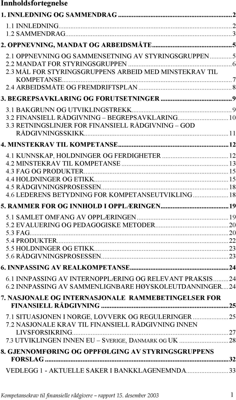 ..10 3.3 RETNINGSLINJER FOR FINANSIELL RÅDGIVNING GOD RÅDGIVNINGSSKIKK...11 4. MINSTEKRAV TIL KOMPETANSE...12 4.1 KUNNSKAP, HOLDNINGER OG FERDIGHETER...12 4.2 MINSTEKRAV TIL KOMPETANSE...13 4.