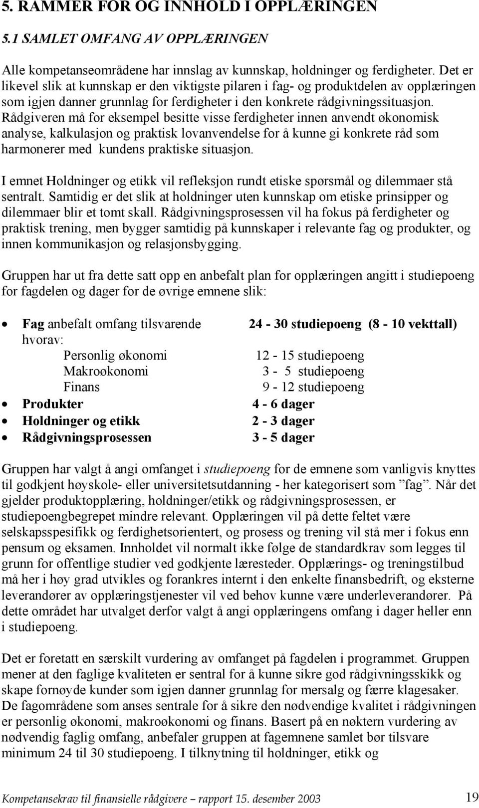 Rådgiveren må for eksempel besitte visse ferdigheter innen anvendt økonomisk analyse, kalkulasjon og praktisk lovanvendelse for å kunne gi konkrete råd som harmonerer med kundens praktiske situasjon.