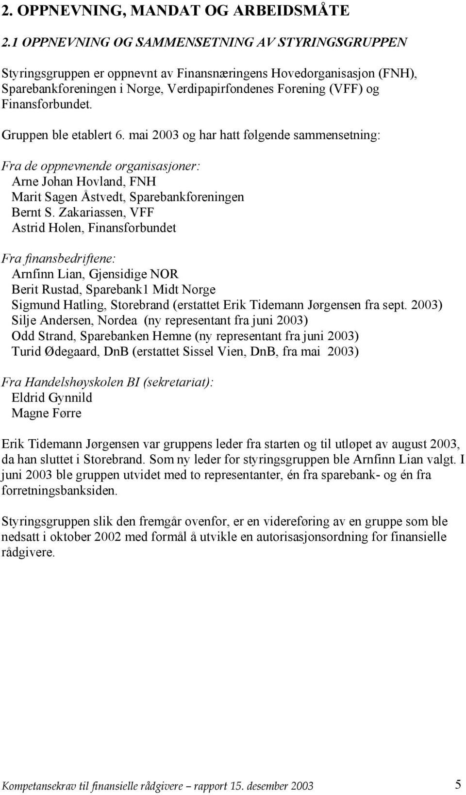 Finansforbundet. Gruppen ble etablert 6. mai 2003 og har hatt følgende sammensetning: Fra de oppnevnende organisasjoner: Arne Johan Hovland, FNH Marit Sagen Åstvedt, Sparebankforeningen Bernt S.