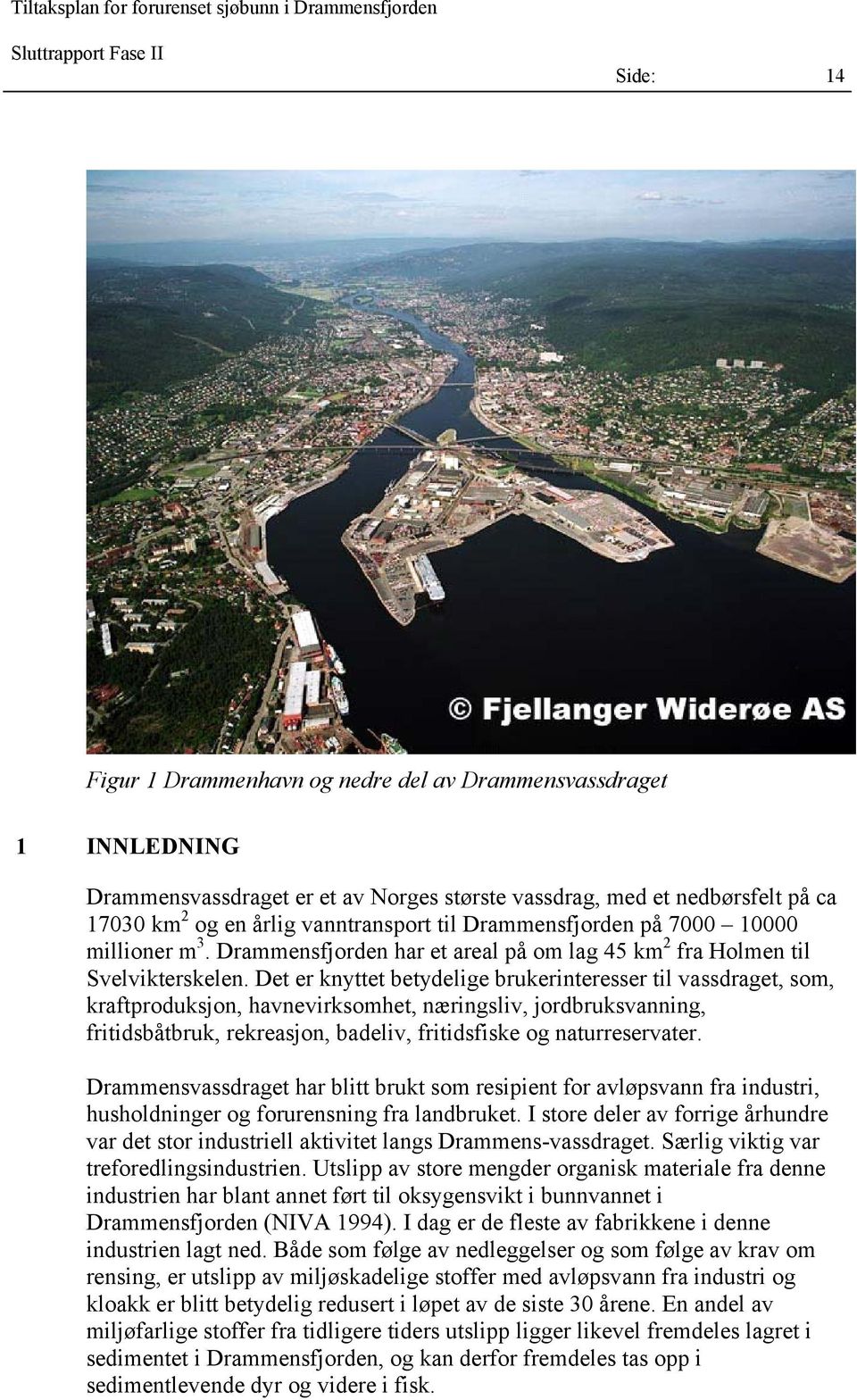 Det er knyttet betydelige brukerinteresser til vassdraget, som, kraftproduksjon, havnevirksomhet, næringsliv, jordbruksvanning, fritidsbåtbruk, rekreasjon, badeliv, fritidsfiske og naturreservater.