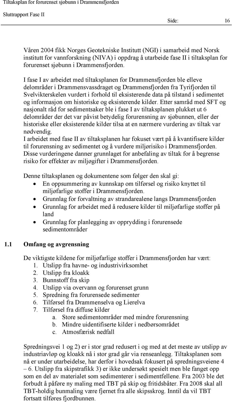 I fase I av arbeidet med tiltaksplanen for Drammensfjorden ble elleve delområder i Drammensvassdraget og Drammensfjorden fra Tyrifjorden til Svelvikterskelen vurdert i forhold til eksisterende data