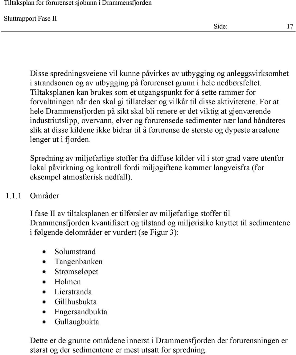 For at hele Drammensfjorden på sikt skal bli renere er det viktig at gjenværende industriutslipp, overvann, elver og forurensede sedimenter nær land håndteres slik at disse kildene ikke bidrar til å