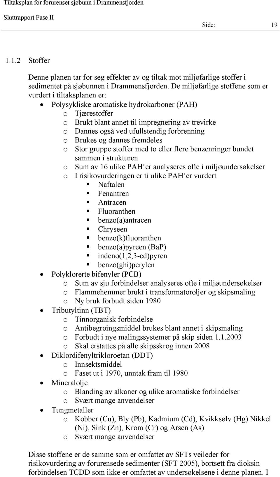 forbrenning o Brukes og dannes fremdeles o Stor gruppe stoffer med to eller flere benzenringer bundet sammen i strukturen o Sum av 16 ulike PAH er analyseres ofte i miljøundersøkelser o I