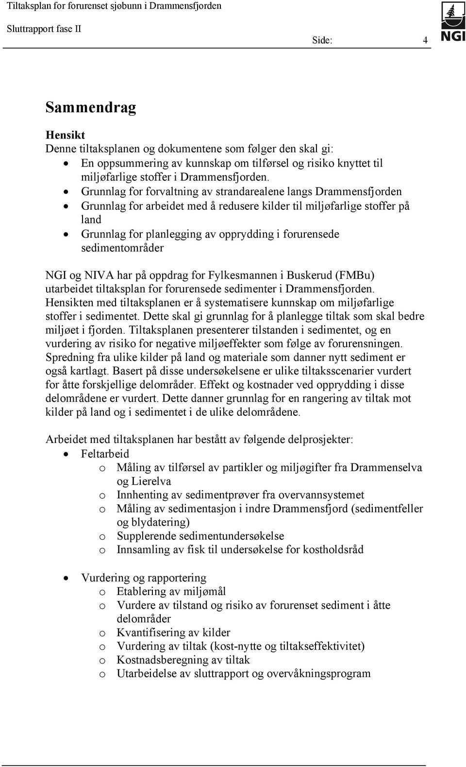 Grunnlag for forvaltning av strandarealene langs Drammensfjorden Grunnlag for arbeidet med å redusere kilder til miljøfarlige stoffer på land Grunnlag for planlegging av opprydding i forurensede