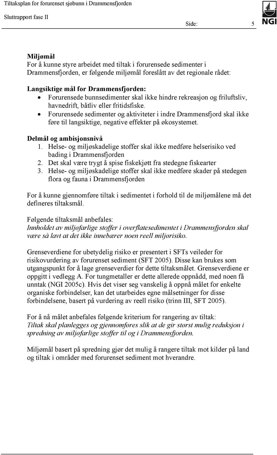 Forurensede sedimenter og aktiviteter i indre Drammensfjord skal ikke føre til langsiktige, negative effekter på økosystemet. Delmål og ambisjonsnivå 1.