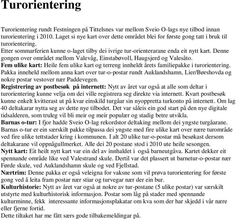 Denne gongen over området mellom Valevåg, Einstabøvoll, Haugsjerd og Valesåto. Fem ulike kart: Heile fem ulike kart og terreng innheldt årets familiepakke i turorientering.