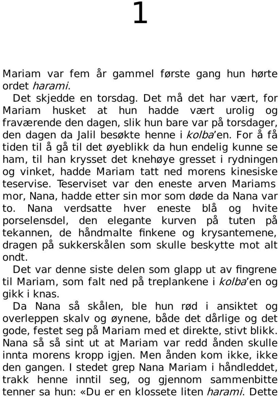 For å få tiden til å gå til det øyeblikk da hun endelig kunne se ham, til han krysset det knehøye gresset i rydningen og vinket, hadde Mariam tatt ned morens kinesiske teservise.