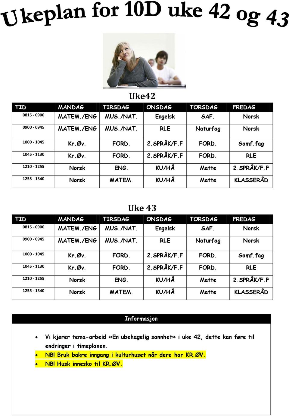 KU/HÅ Matte KLASSERÅD Uke 43 TID MANDAG TIRSDAG ONSDAG TORSDAG FREDAG 0815-0900 MATEM./ENG MUS./NAT. Engelsk SAF. Norsk 0900-0945 MATEM./ENG MUS./NAT. RLE Naturfag Norsk 1000-1045 Kr.Øv. FORD. 2.