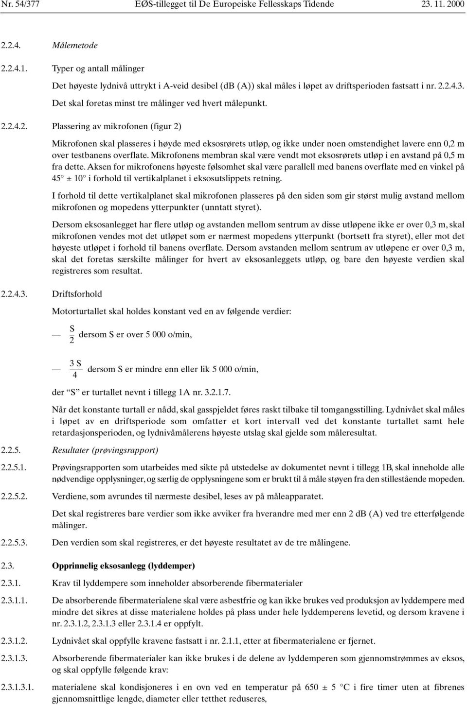 Mikrofonens membran skal være vendt mot eksosrørets utløp i en avstand på 0,5 m fra dette.