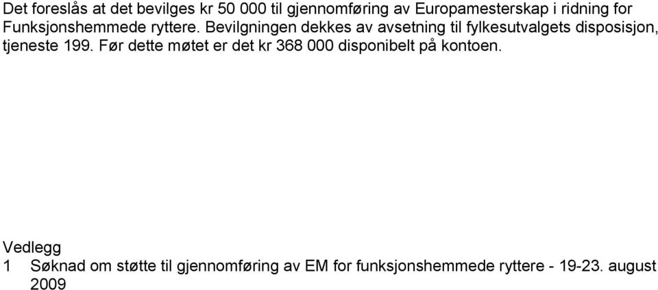 Bevilgningen dekkes av avsetning til fylkesutvalgets disposisjon, tjeneste 199.