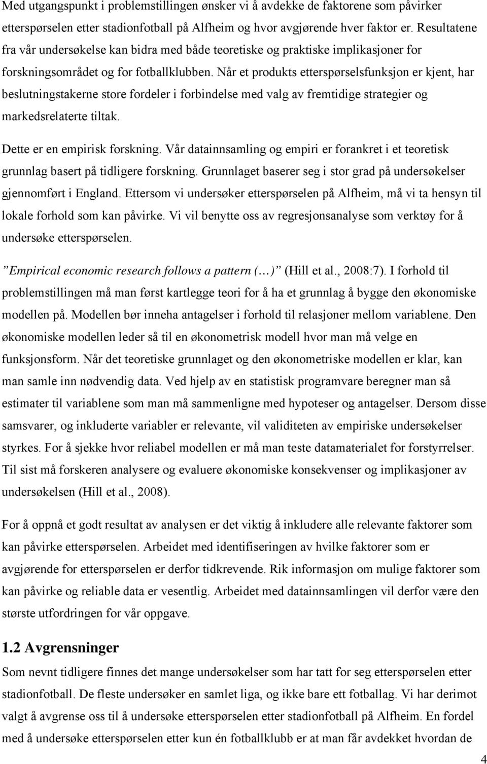 Når et produkts etterspørselsfunksjon er kjent, har beslutningstakerne store fordeler i forbindelse med valg av fremtidige strategier og markedsrelaterte tiltak. Dette er en empirisk forskning.