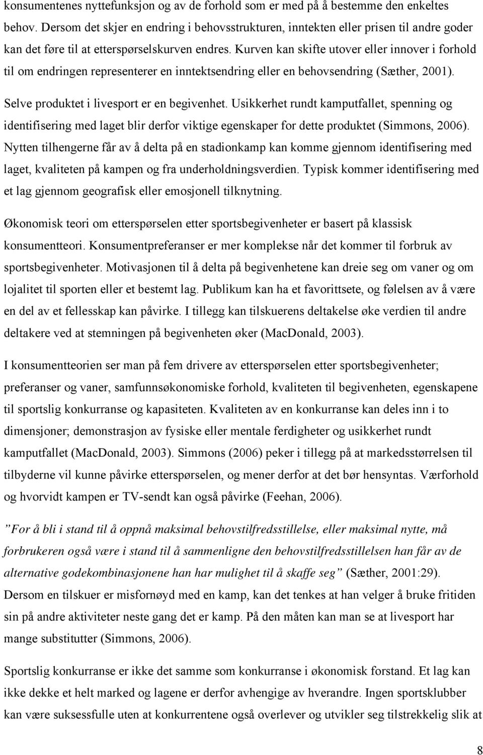 Kurven kan skifte utover eller innover i forhold til om endringen representerer en inntektsendring eller en behovsendring (Sæther, 2001). Selve produktet i livesport er en begivenhet.