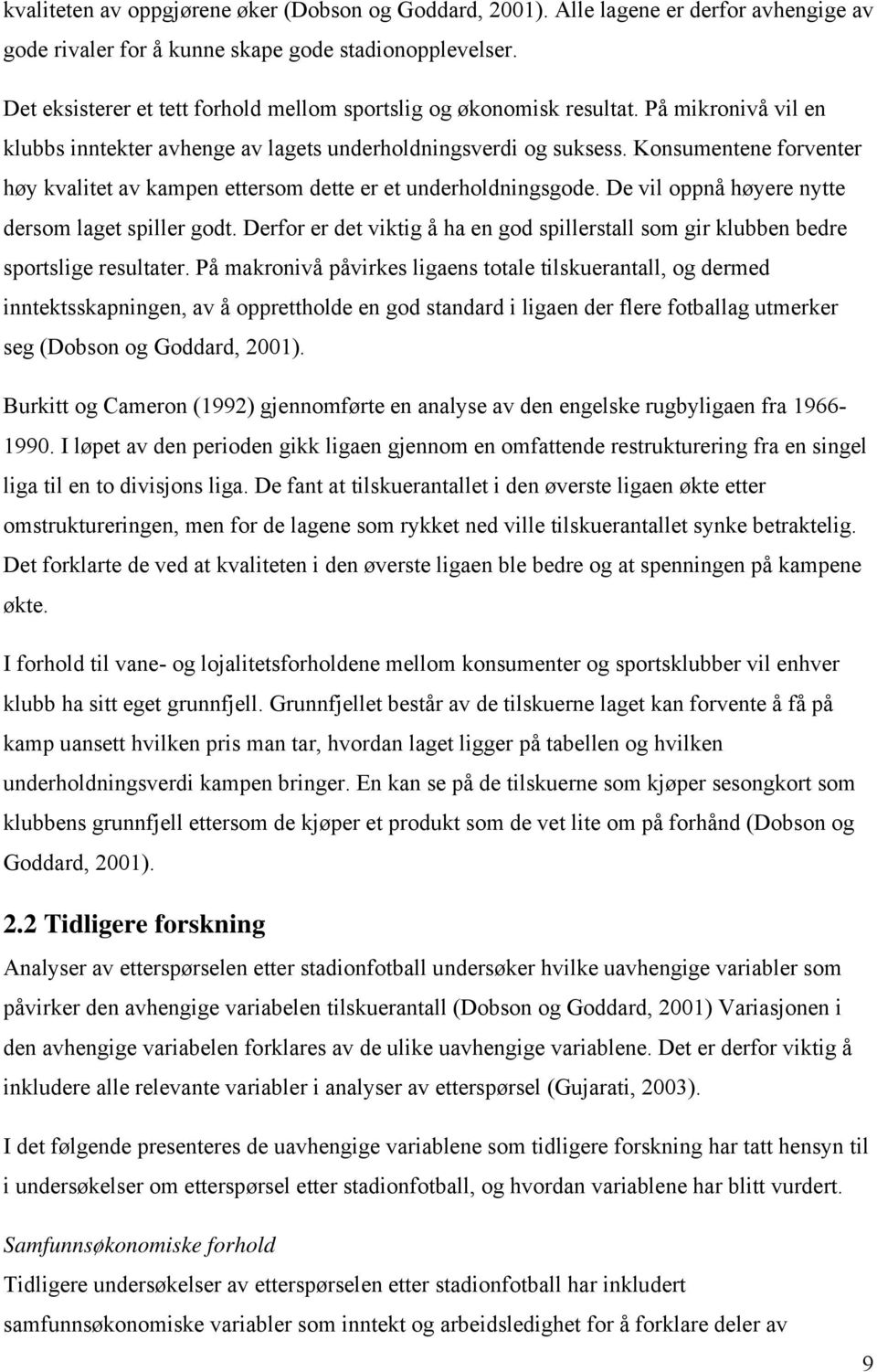 Konsumentene forventer høy kvalitet av kampen ettersom dette er et underholdningsgode. De vil oppnå høyere nytte dersom laget spiller godt.