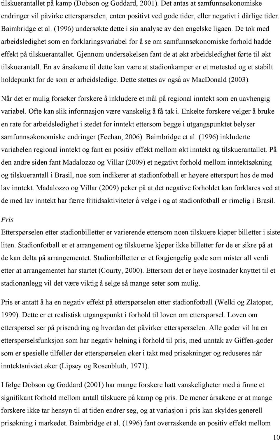 De tok med arbeidsledighet som en forklaringsvariabel for å se om samfunnsøkonomiske forhold hadde effekt på tilskuerantallet.