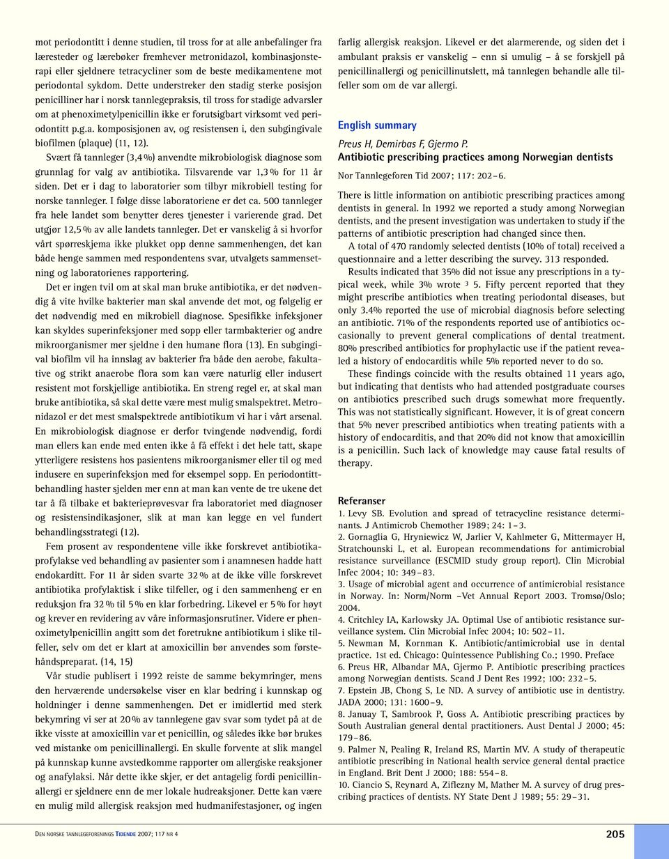 Dette understreker den stadig sterke posisjon penicilliner har i norsk tannlegepraksis, til tross for stadige advarsler om at phenoximetylpenicillin ikke er forutsigbart virksomt ved periodontitt p.g.a. komposisjonen av, og resistensen i, den subgingivale biofilmen (plaque) (11, 12).