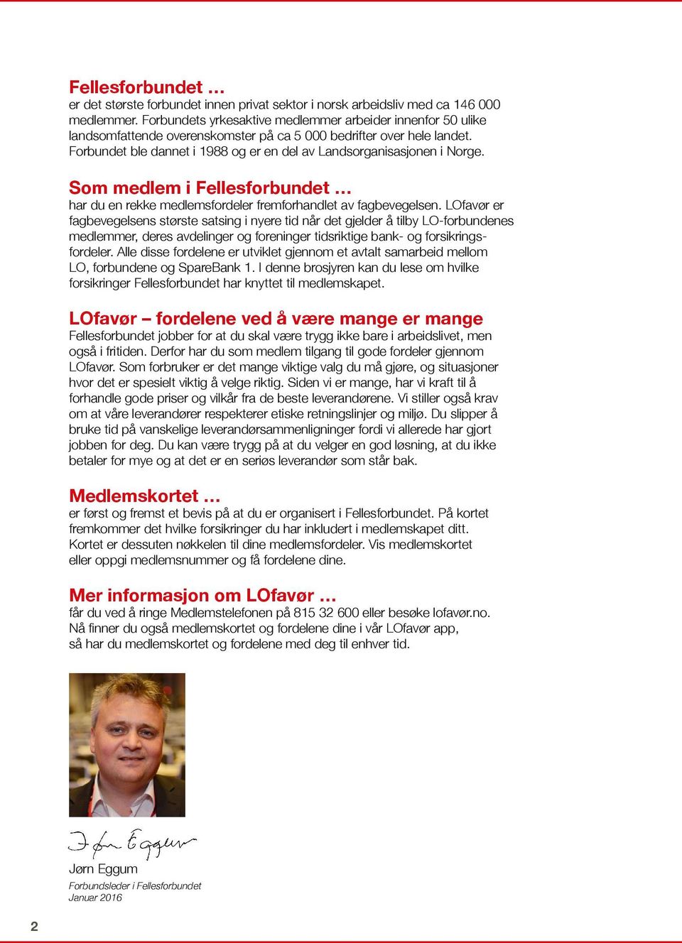 Forbundet ble dannet i 1988 og er en del av Landsorganisasjonen i Norge. Som medlem i Fellesforbundet har du en rekke medlemsfordeler fremforhandlet av fagbevegelsen.