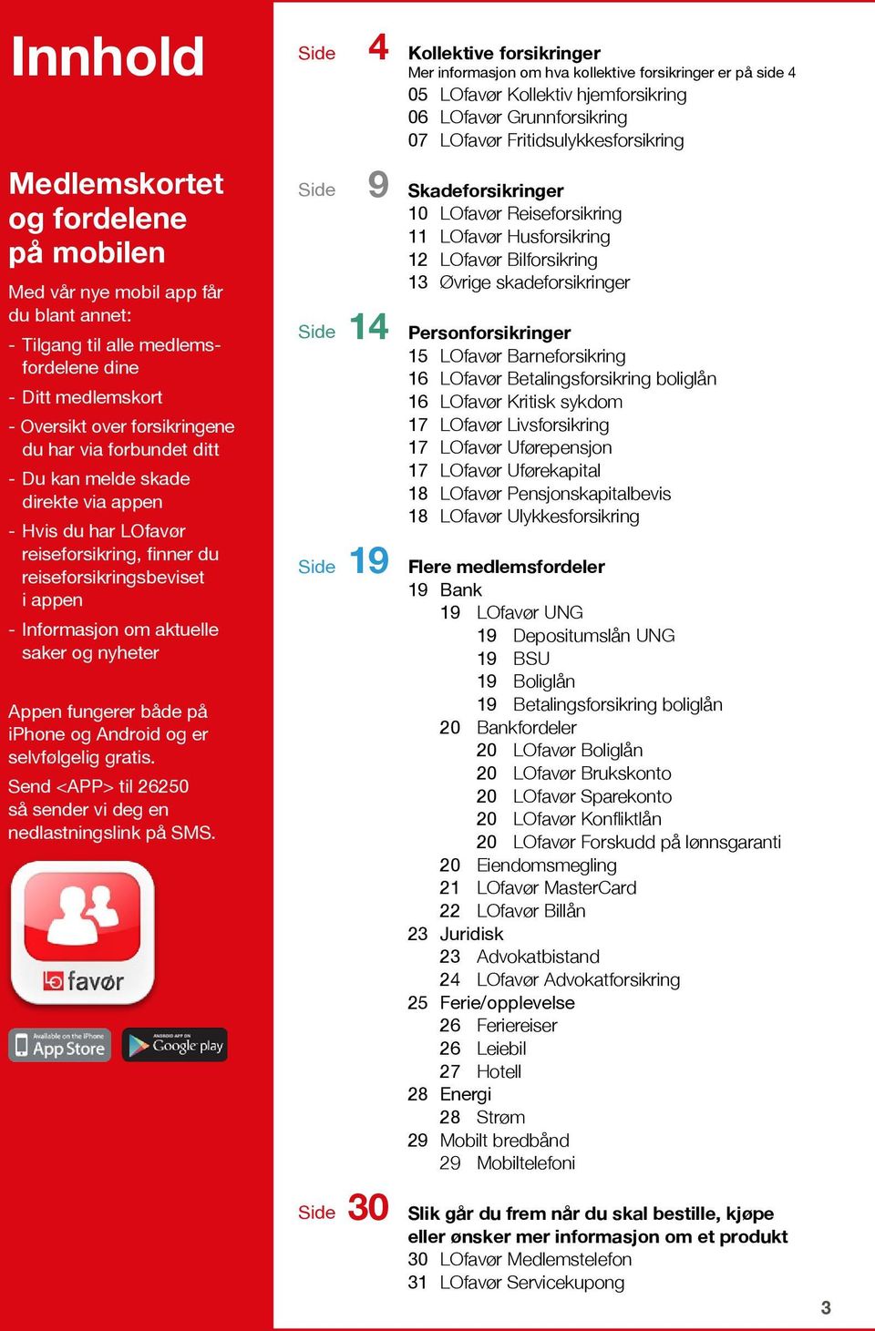 og Android og er selvfølgelig gratis. Send <APP> til 26250 så sender vi deg en nedlastningslink på SMS.