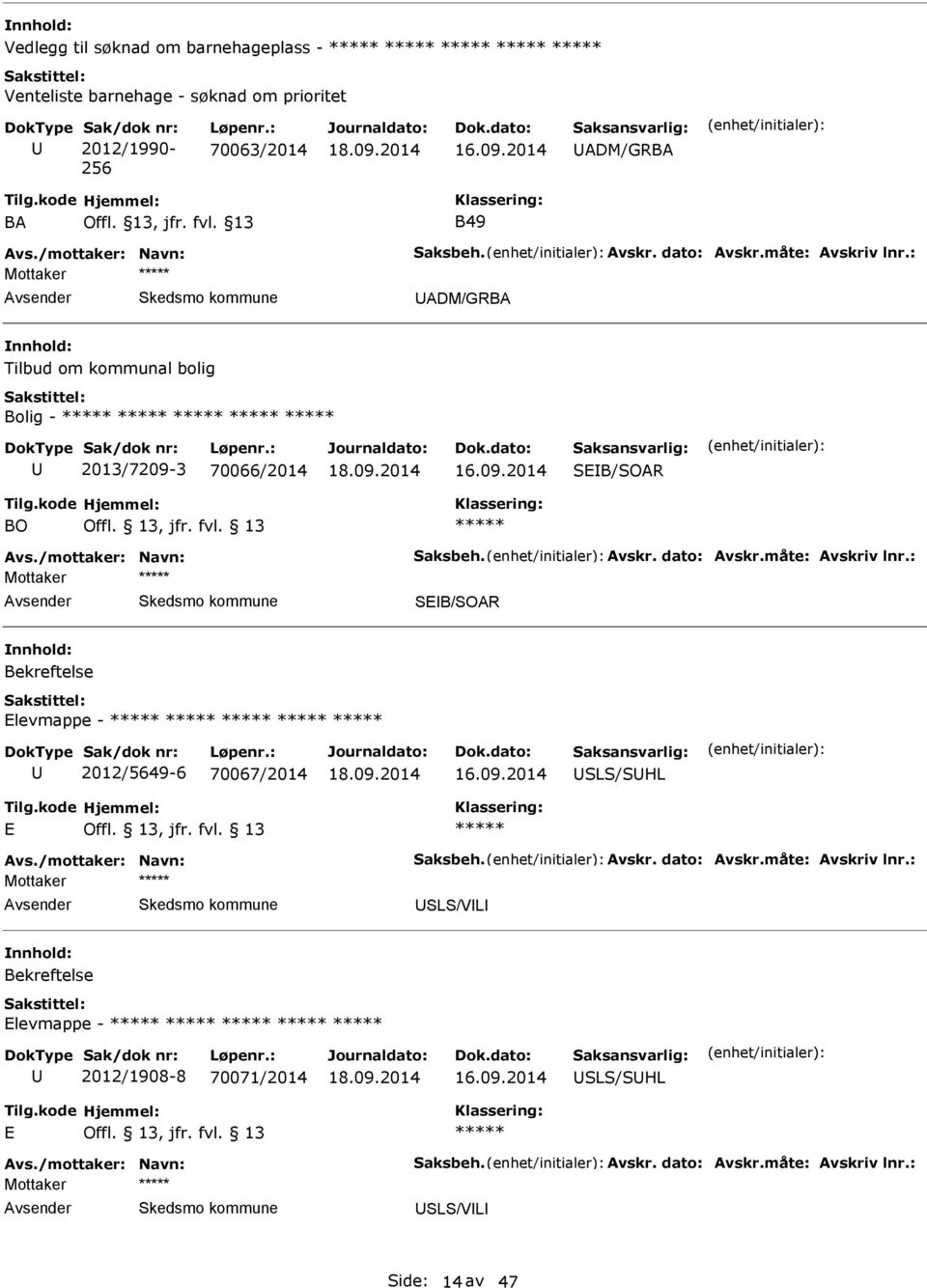 /mottaker: Navn: Saksbeh. vskr. dato: vskr.måte: vskriv lnr.: Mottaker SB/SOR Bekreftelse levmappe - 2012/5649-6 70067/2014 SLS/SHL vs./mottaker: Navn: Saksbeh. vskr. dato: vskr.måte: vskriv lnr.: Mottaker SLS/VL Bekreftelse levmappe - 2012/1908-8 70071/2014 SLS/SHL vs.