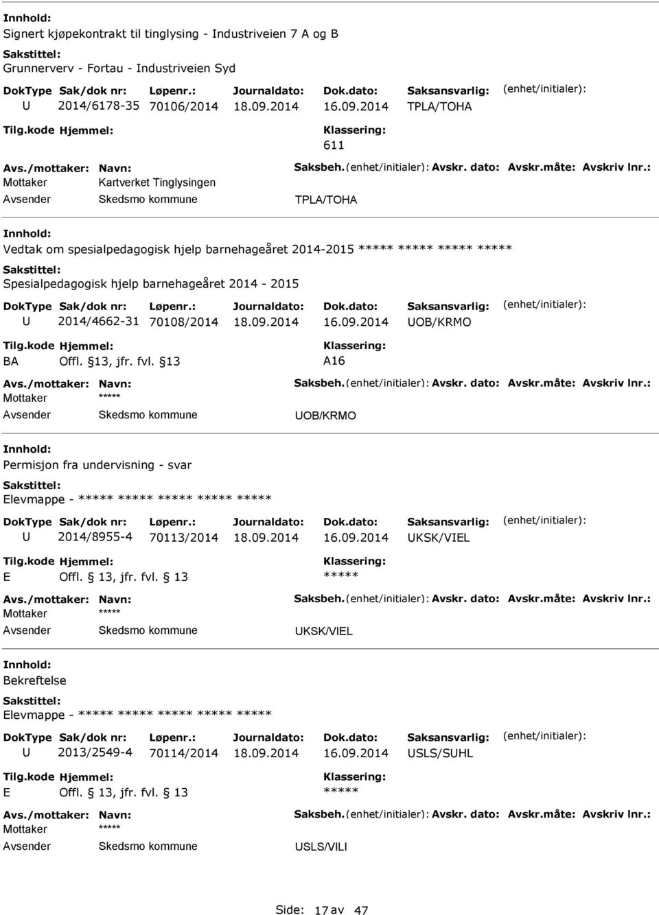 fvl. 13 16 vs./mottaker: Navn: Saksbeh. vskr. dato: vskr.måte: vskriv lnr.: Mottaker OB/KRMO Permisjon fra undervisning - svar levmappe - 2014/8955-4 70113/2014 KSK/VL vs./mottaker: Navn: Saksbeh. vskr. dato: vskr.måte: vskriv lnr.: Mottaker KSK/VL Bekreftelse levmappe - 2013/2549-4 70114/2014 SLS/SHL vs.