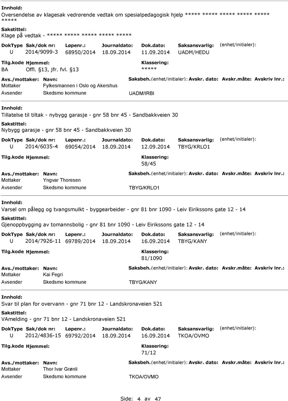 : Mottaker Fylkesmannen i Oslo og kershus DM/RB Tillatelse til tiltak - nybygg garasje - gnr 58 bnr 45 - Sandbakkveien 30 Nybygg garasje - gnr 58 bnr 45 - Sandbakkveien 30 2014/6035-4 69054/2014 12.