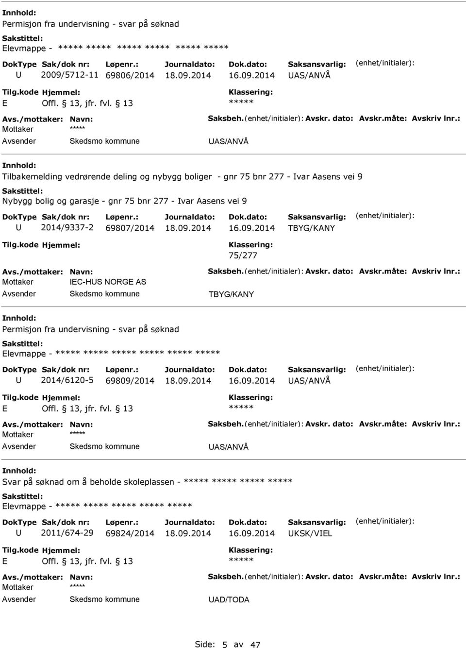 75/277 vs./mottaker: Navn: Saksbeh. vskr. dato: vskr.måte: vskriv lnr.: Mottaker C-HS NORG S TBYG/KNY Permisjon fra undervisning - svar på søknad levmappe - 2014/6120-5 69809/2014 S/NVÅ vs.