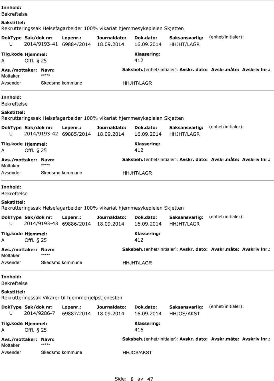 måte: vskriv lnr.: Mottaker HHJHT/LGR Bekreftelse Rekrutteringssak Helsefagarbeider 100% vikariat hjemmesykepleien Skjetten 2014/9193-43 69886/2014 HHJHT/LGR 412 vs./mottaker: Navn: Saksbeh. vskr. dato: vskr.