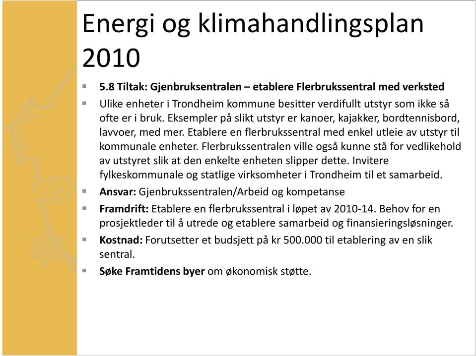 Flerbrukssentralen ville også kunne stå for vedlikehold av utstyret slik at den enkelte enheten slipper dette. Invitere fylkeskommunale og statlige virksomheter i Trondheim til et samarbeid.