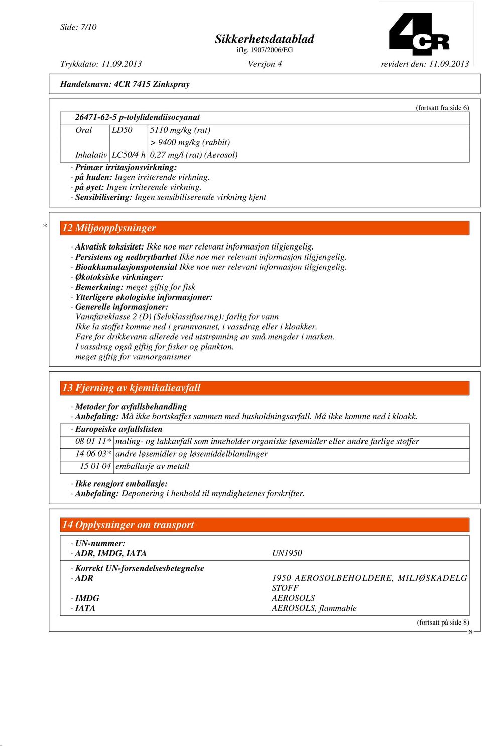 Sensibilisering: Ingen sensibiliserende virkning kjent (fortsatt fra side 6) * 12 Miljøopplysninger Akvatisk toksisitet: Ikke noe mer relevant informasjon tilgjengelig.