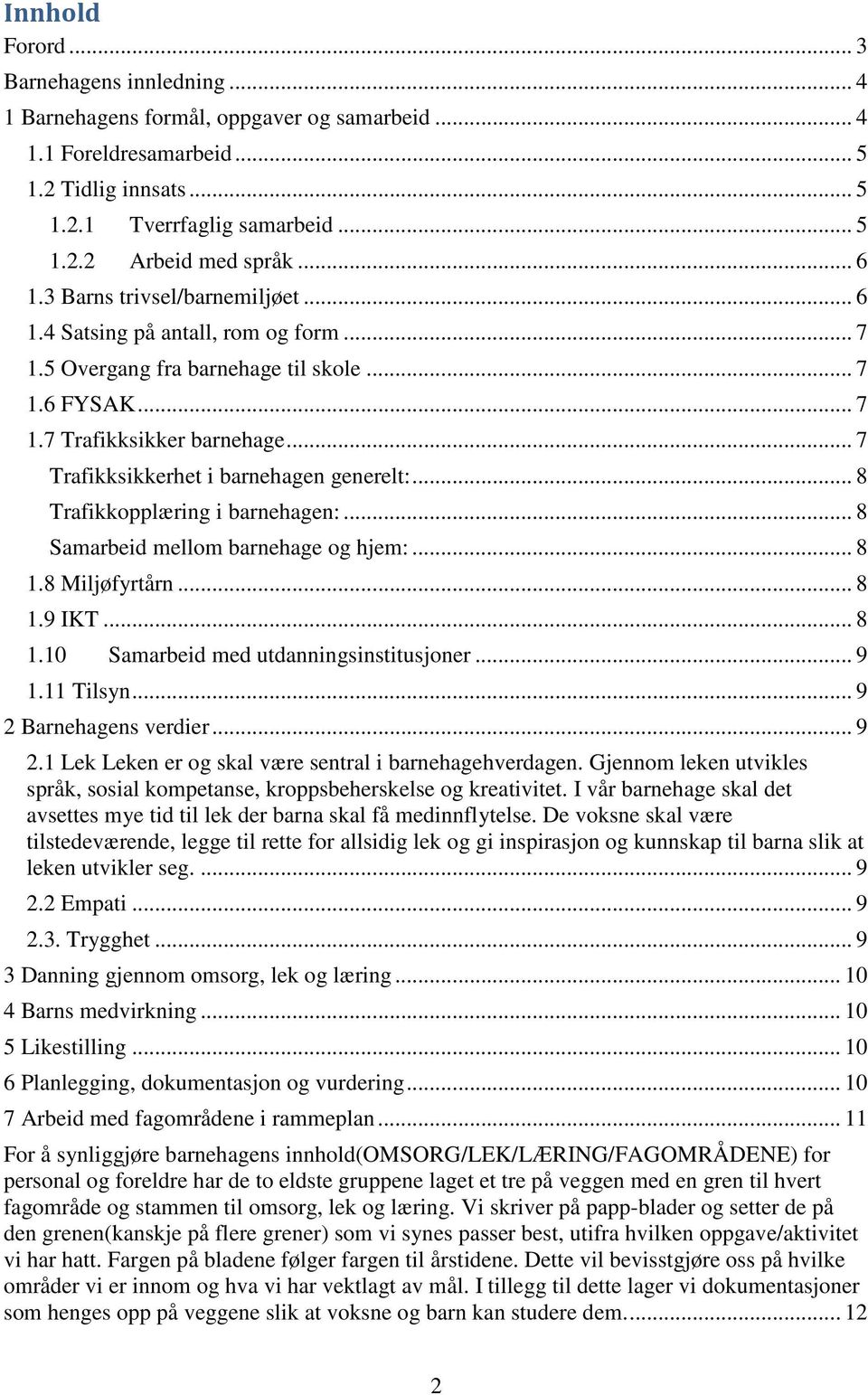 .. 7 Trafikksikkerhet i barnehagen generelt:... 8 Trafikkopplæring i barnehagen:... 8 Samarbeid mellom barnehage og hjem:... 8 1.8 Miljøfyrtårn... 8 1.9 IKT... 8 1.10 Samarbeid med utdanningsinstitusjoner.