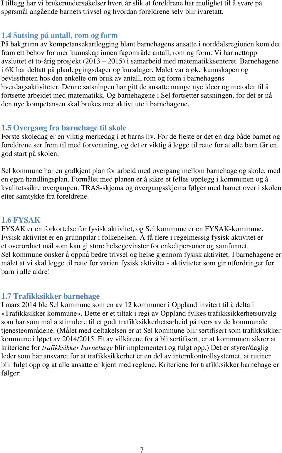 Vi har nettopp avsluttet et to-årig prosjekt (2013 2015) i samarbeid med matematikksenteret. Barnehagene i 6K har deltatt på planleggingsdager og kursdager.