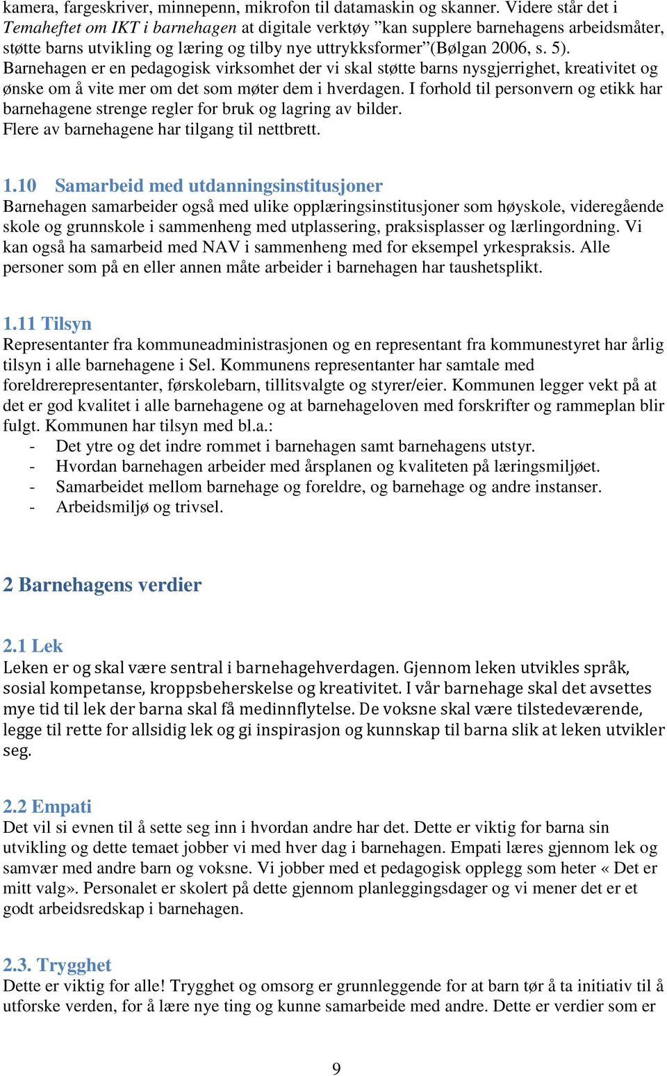 Barnehagen er en pedagogisk virksomhet der vi skal støtte barns nysgjerrighet, kreativitet og ønske om å vite mer om det som møter dem i hverdagen.