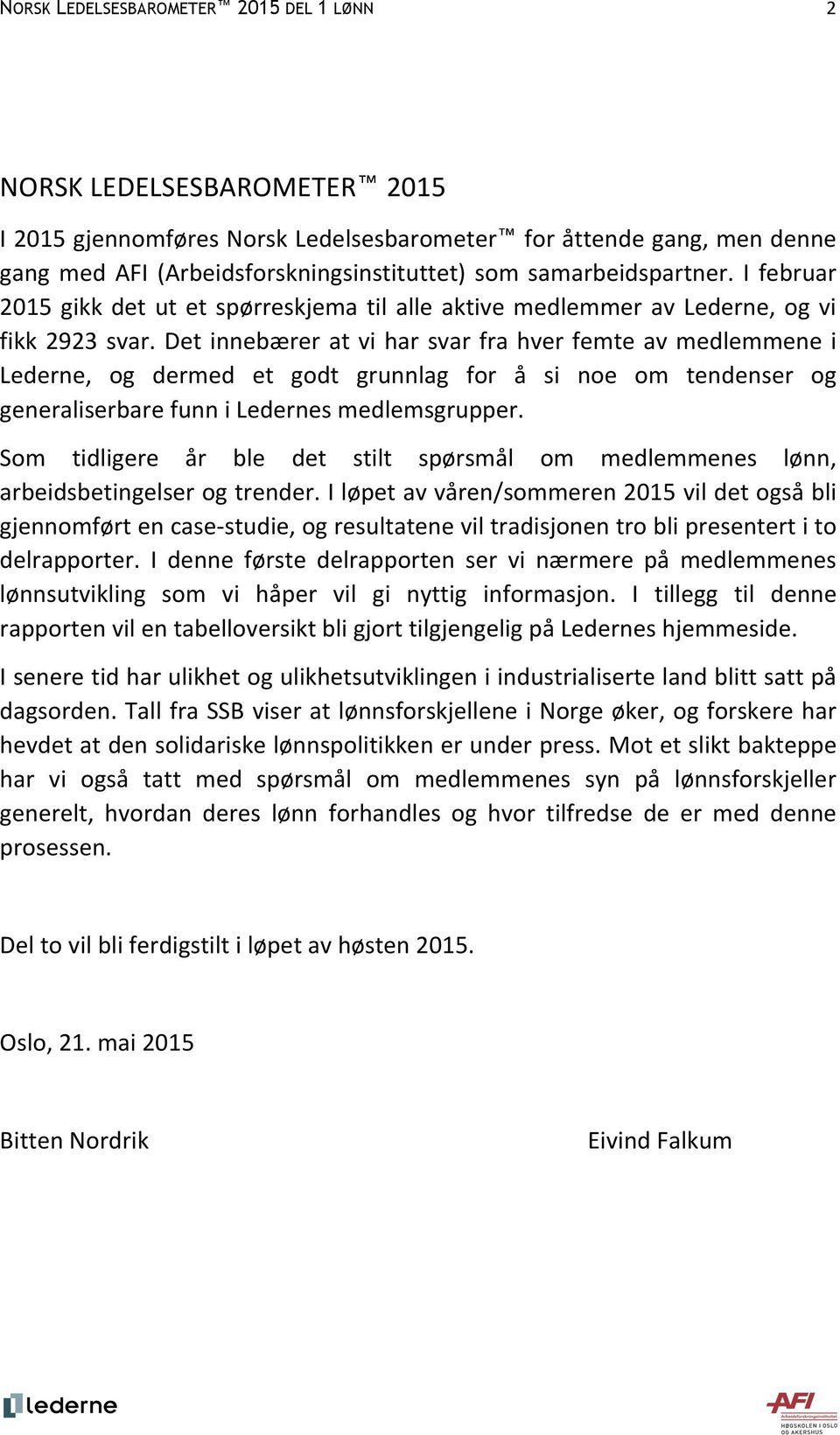 Det innebærer at vi har svar fra hver femte av medlemmene i Lederne, og dermed et godt grunnlag for å si noe om tendenser og generaliserbare funn i Ledernes medlemsgrupper.