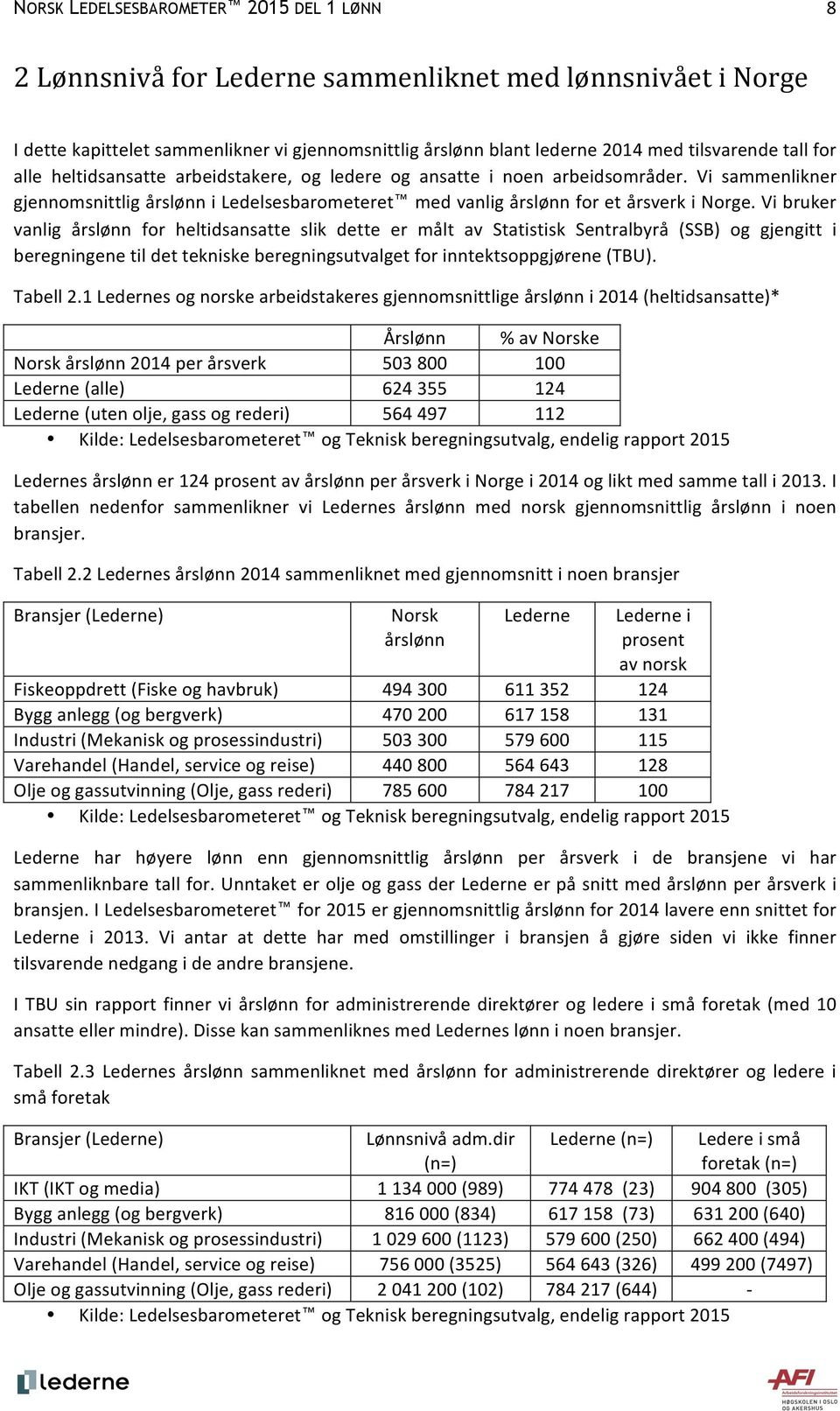 Vi bruker vanlig årslønn for heltidsansatte slik dette er målt av Statistisk Sentralbyrå (SSB) og gjengitt i beregningene til det tekniske beregningsutvalget for inntektsoppgjørene (TBU). Tabell 2.