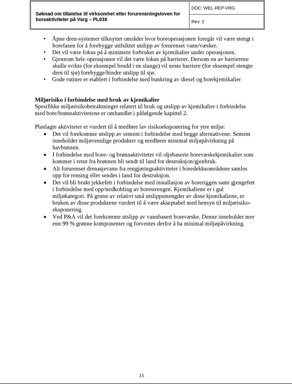 Dersom en av barrierene skulle svikte (for eksempel brudd i en slange) vil neste barriere (for eksempel stengte dren til sjø) forebygge/hindre utslipp til sjø.