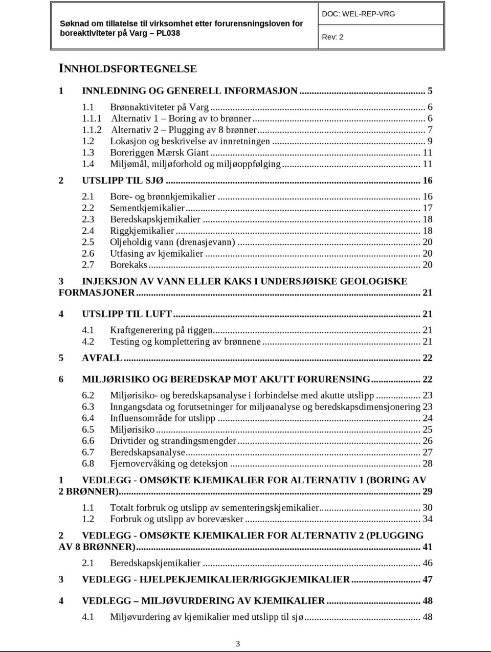 .. 17 2.3 Beredskapskjemikalier... 18 2.4 Riggkjemikalier... 18 2.5 Oljeholdig vann (drenasjevann)... 20 2.6 Utfasing av kjemikalier... 20 2.7 Borekaks.