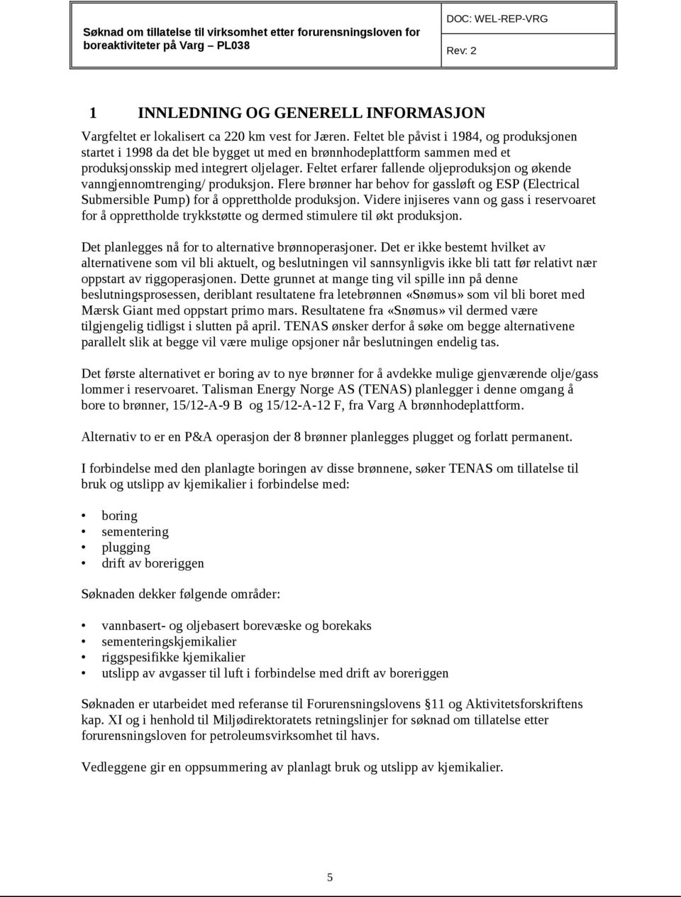 Feltet erfarer fallende oljeproduksjon og økende vanngjennomtrenging/ produksjon. Flere brønner har behov for gassløft og ESP (Electrical Submersible Pump) for å opprettholde produksjon.