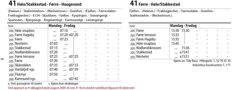 .. 07:10... - - - - 205 Førre 15:30 15:30 - - - - 205 Førre Hageby... 07:20 s07:20 - - - - 205 Førre terrasse 15:33 - - - - 205 Førre... 07:23 - - - - 205 Førre Hageby 15:35 - - - - 205 Nesheim 07:05.