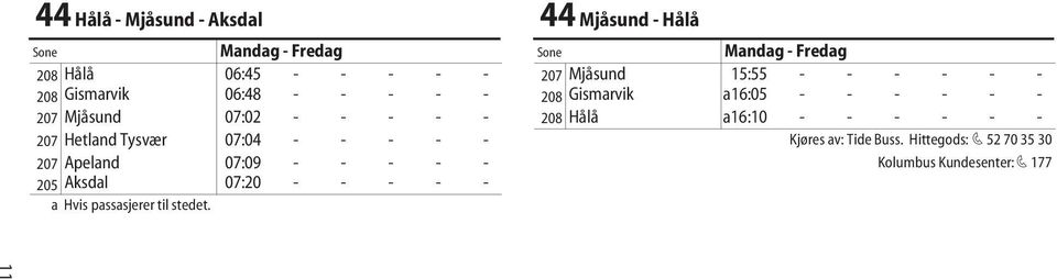 - - - 208 Hålå a16:10 - - - - - - 207 Hetland Tysvær 07:04 - - - - - Kjøres av: Tide Buss.