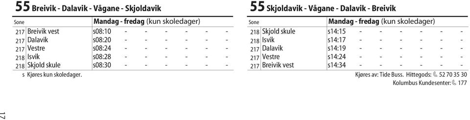 - 217 Vestre s08:24 - - - - - - 217 Dalavik s14:19 - - - - - - 218 Isvik s08:28 - - - - - - 217 Vestre s14:24 - - - - - - 218 Skjold skule s08:30