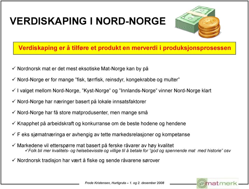 matprodusenter, men mange små Knapphet på arbeidskraft og konkurranse om de beste hodene og hendene F eks sjømatnæringa er avhengig av tette markedsrelasjoner og kompetanse Markedene vil etterspørre