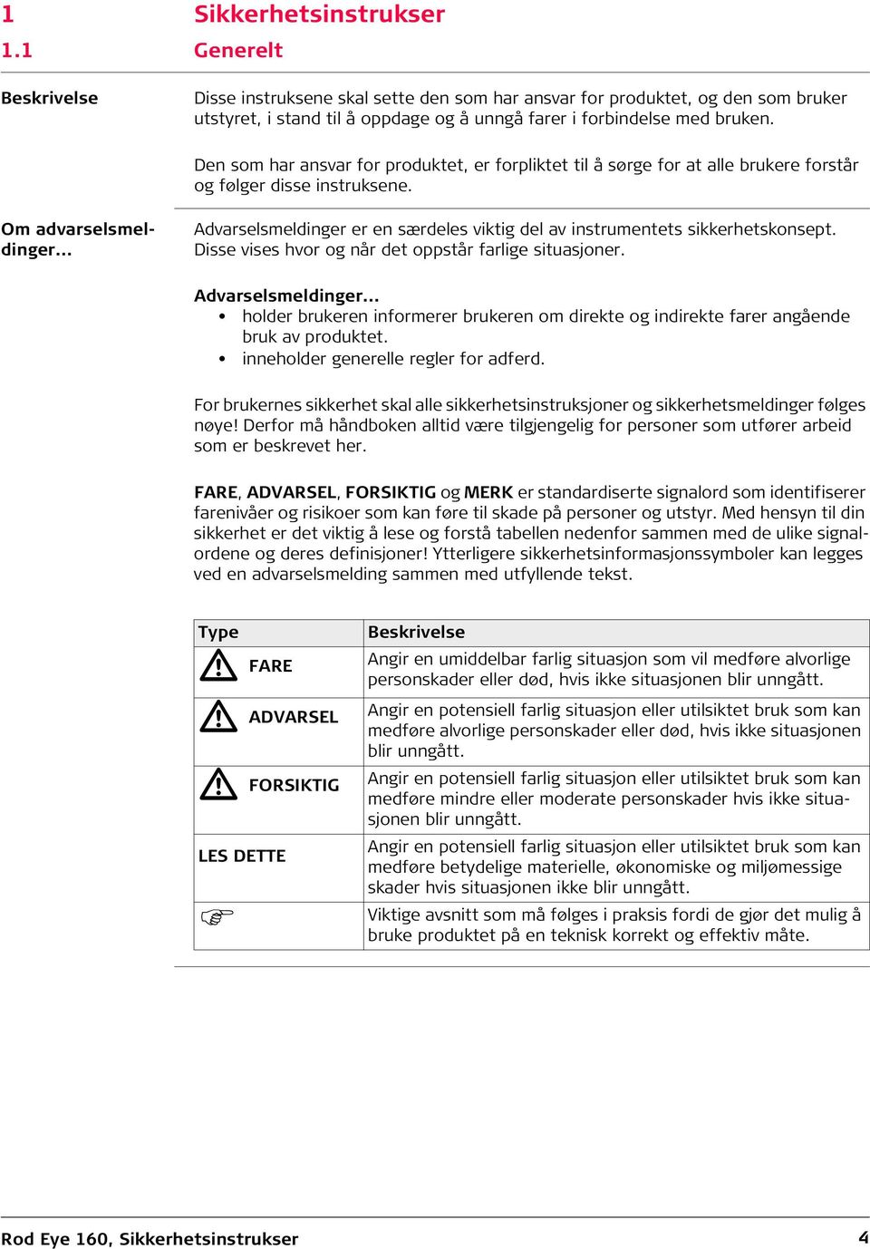 Den som har ansvar for produktet, er forpliktet til å sørge for at alle brukere forstår og følger disse instruksene. Om advarselsmeldinger.