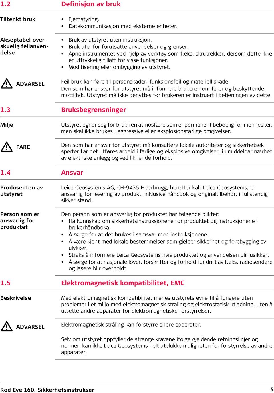 Modifisering eller ombygging av utstyret. Feil bruk kan føre til personskader, funksjonsfeil og materiell skade.