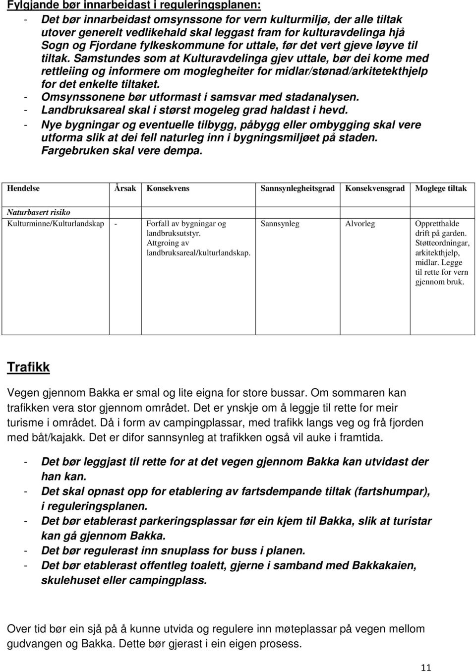 Samstundes som at Kulturavdelinga gjev uttale, bør dei kome med rettleiing og informere om moglegheiter for midlar/stønad/arkitetekthjelp for det enkelte tiltaket.