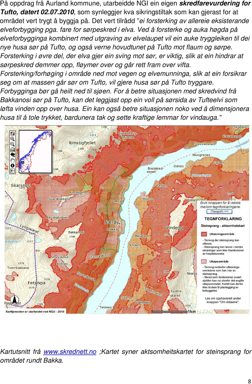 Ved å forsterke og auka høgda på elveforbygginga kombinert med utgraving av elvelaupet vil ein auke tryggleiken til dei nye husa sør på Tufto, og også verne hovudtunet på Tufto mot flaum og sørpe.