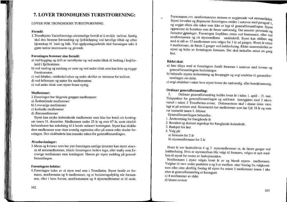 Freningen fremmer sine frmål: a) ved bygging g drift av turisthytter g ved andre tiuak til bedring i lsjifrhld i fjelltraktene.