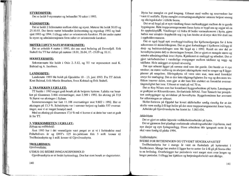 MØTER I DNT'S NATURVERNKOMITE: Det er avhldt 4 møter i 1993, det ene med befaring på Dvrefjell. Erik Stabell fra TT har deltatt på møtene 18.1,26.4, 17.-19.9 g 1.11.