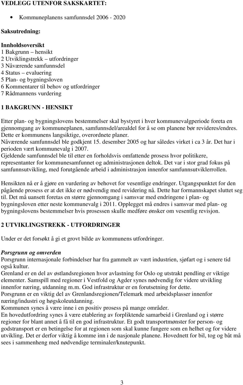 gjennomgang av kommuneplanen, samfunnsdel/arealdel for å se om planene bør revideres/endres. Dette er kommunens langsiktige, overordnete planer. Nåværende samfunnsdel ble godkjent 15.