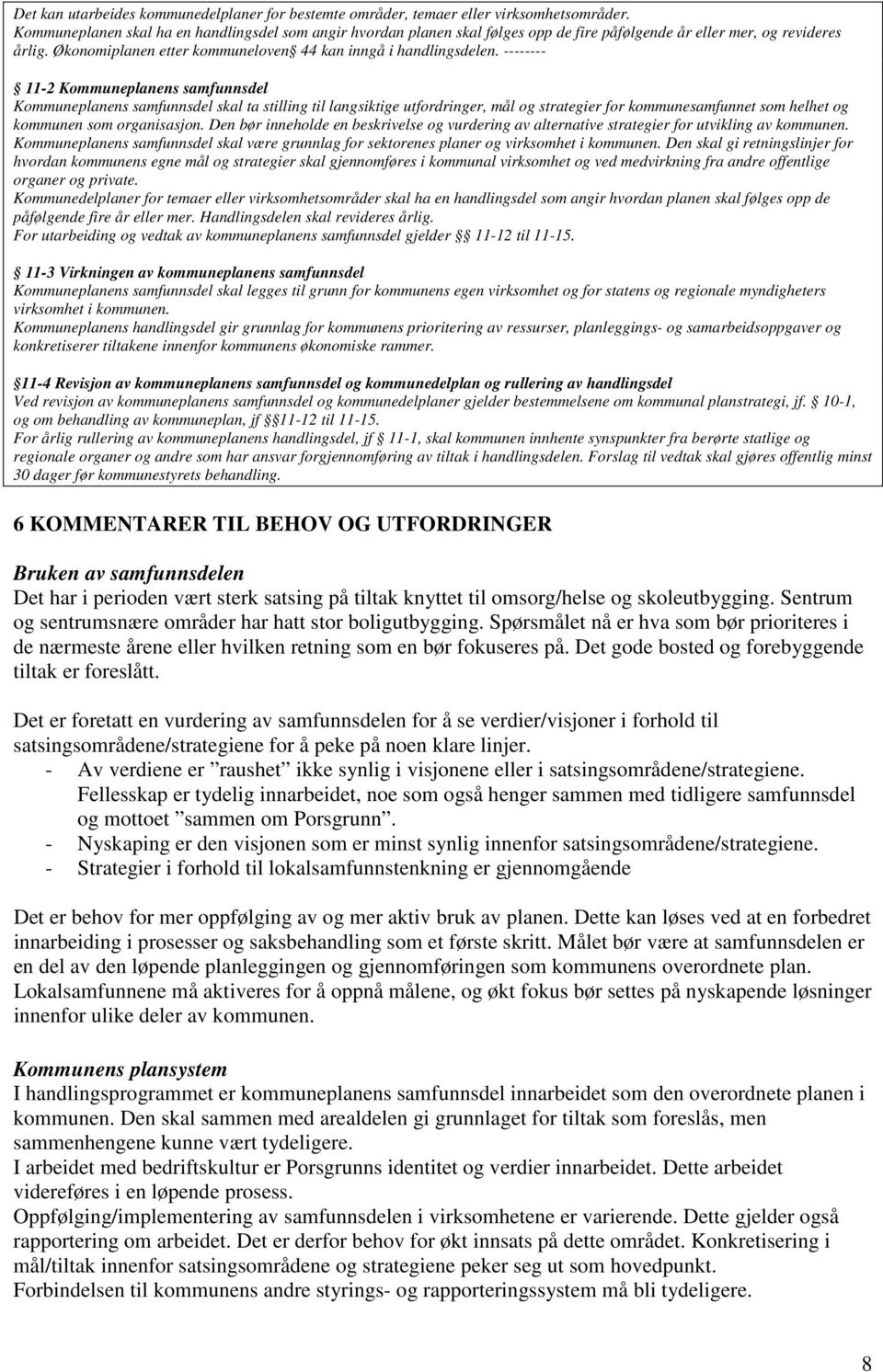 -------- 11-2 Kommuneplanens samfunnsdel Kommuneplanens samfunnsdel skal ta stilling til langsiktige utfordringer, mål og strategier for kommunesamfunnet som helhet og kommunen som organisasjon.