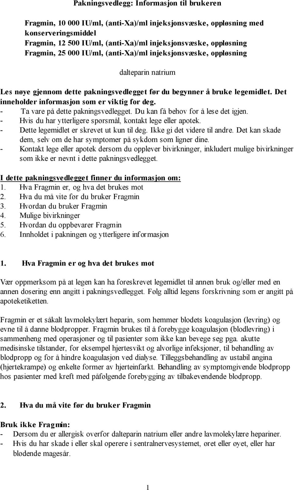 Det inneholder informasjon som er viktig for deg. - Ta vare på dette pakningsvedlegget. Du kan få behov for å lese det igjen. - Hvis du har ytterligere spørsmål, kontakt lege eller apotek.